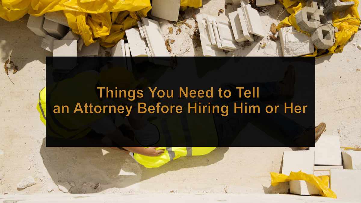 Things You Need to Tell an Attorney Before Hiring Him or Her